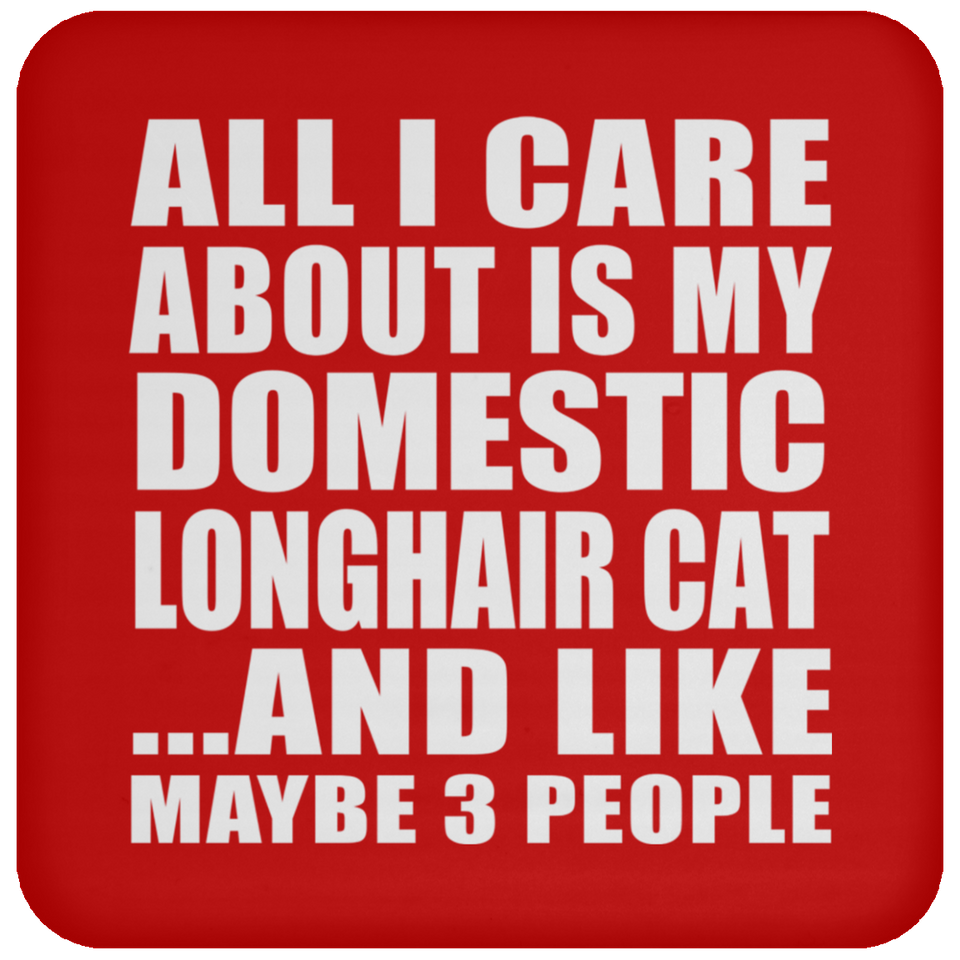 All I Care About Is My Domestic Longhair Cat - Drink Coaster