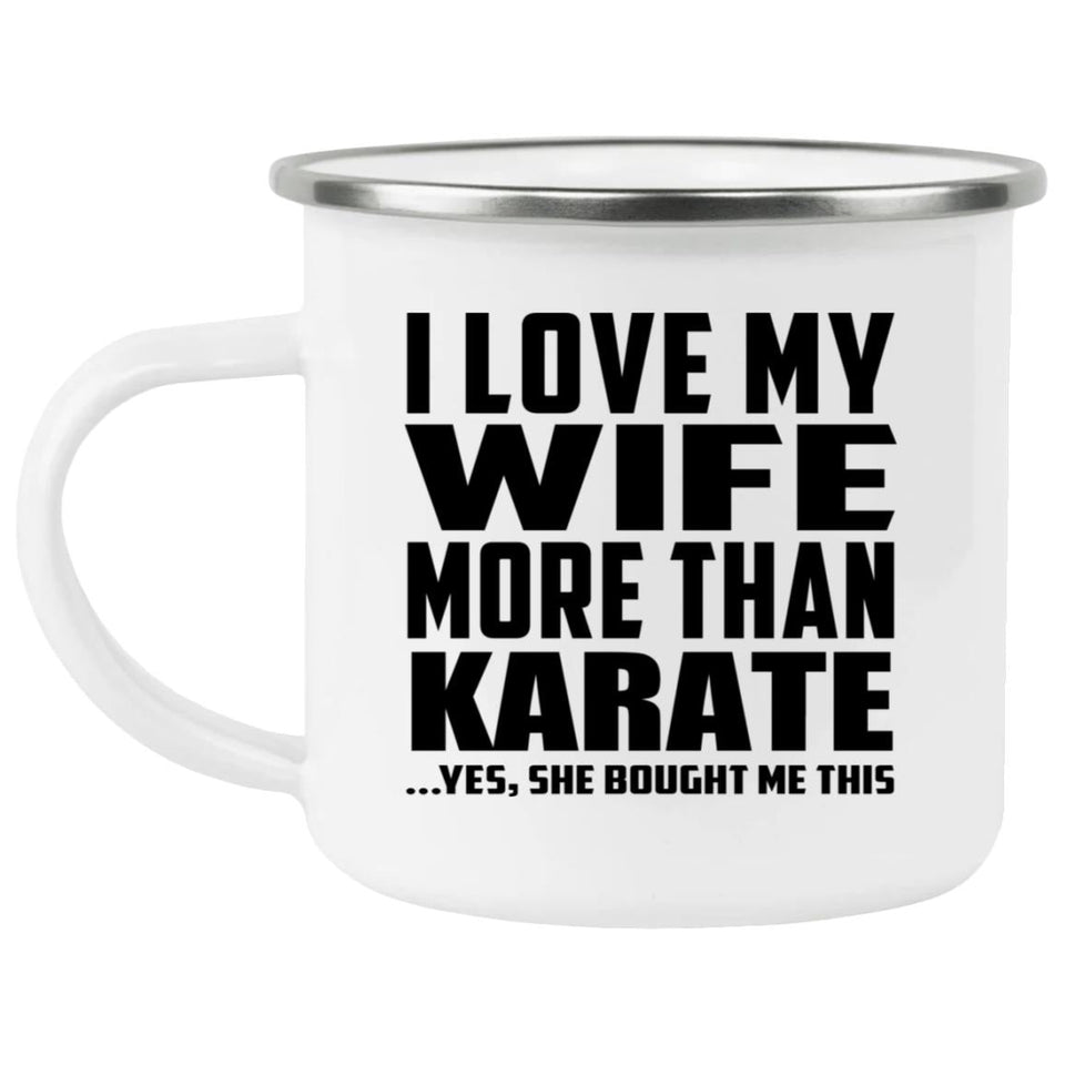 I Love My Wife More Than Karate - 12oz Camping Mug