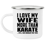 I Love My Wife More Than Karate - 12oz Camping Mug