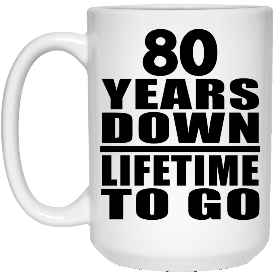 80th Anniversary 80 Years Down Lifetime To Go - 15 Oz Coffee Mug