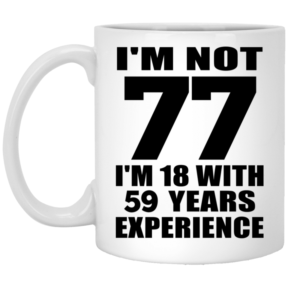 77th Birthday I'm Not 77 I'm 18 With 59 Years Experience - 11oz Coffee Mug