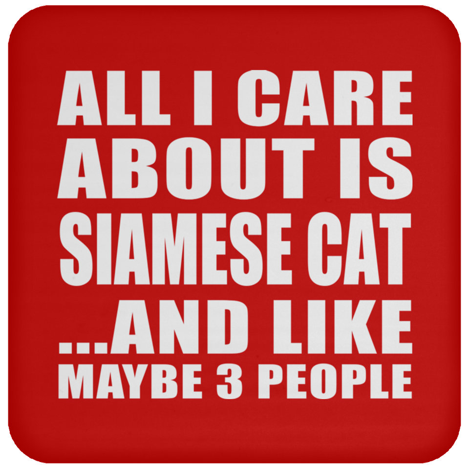 All I Care About Is Siamese Cat - Drink Coaster