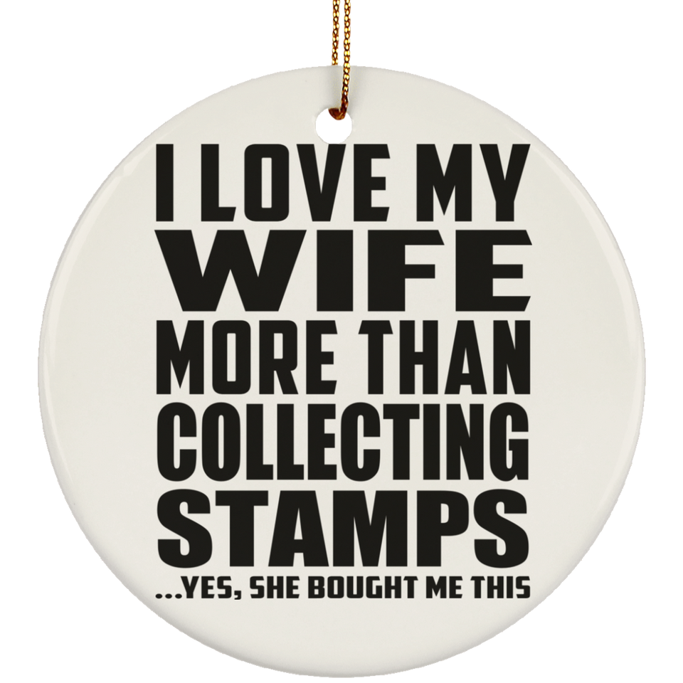 I Love My Wife More Than Collecting Stamps - Circle Ornament
