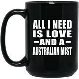All I Need Is Love And A Australian Mist - 15 Oz Coffee Mug Black