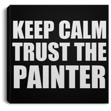 Keep Calm and Trust The Painter - Canvas Square