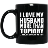 I Love My Husband More Than Topiary - 11 Oz Coffee Mug Black