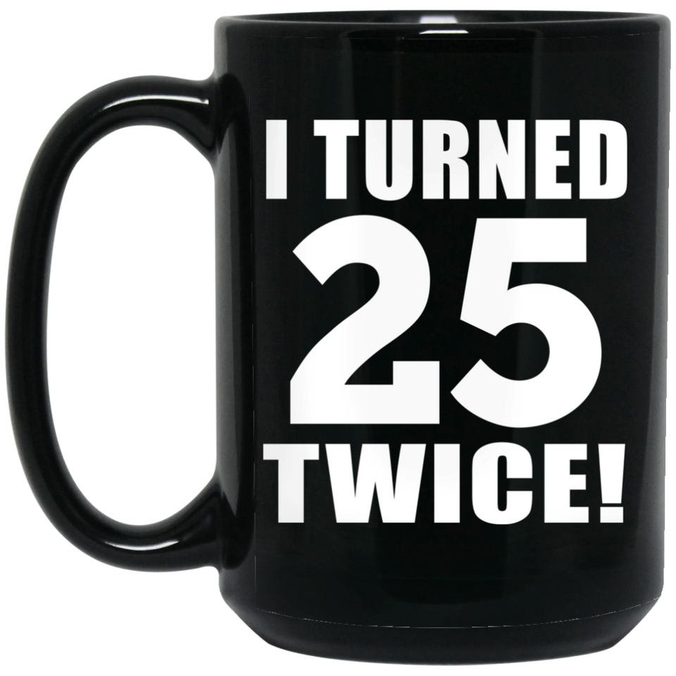 50th Birthday I Turned 25 Twice - 15oz Coffee Mug Black