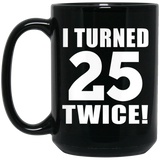 50th Birthday I Turned 25 Twice - 15oz Coffee Mug Black