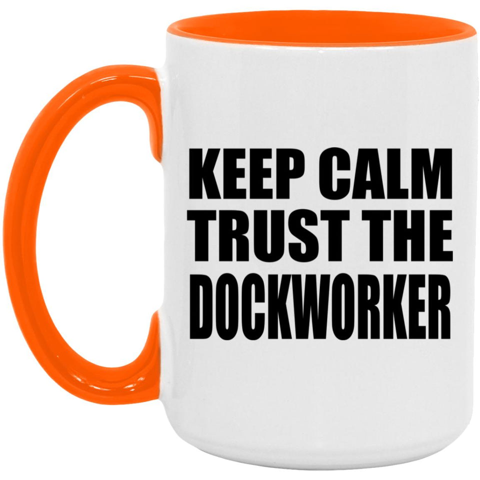 Keep Calm and Trust The Dockworker - 15oz Accent Mug Orange