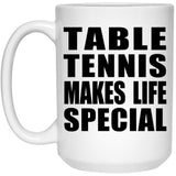 Table Tennis Makes Life Special - 15oz Coffee Mug