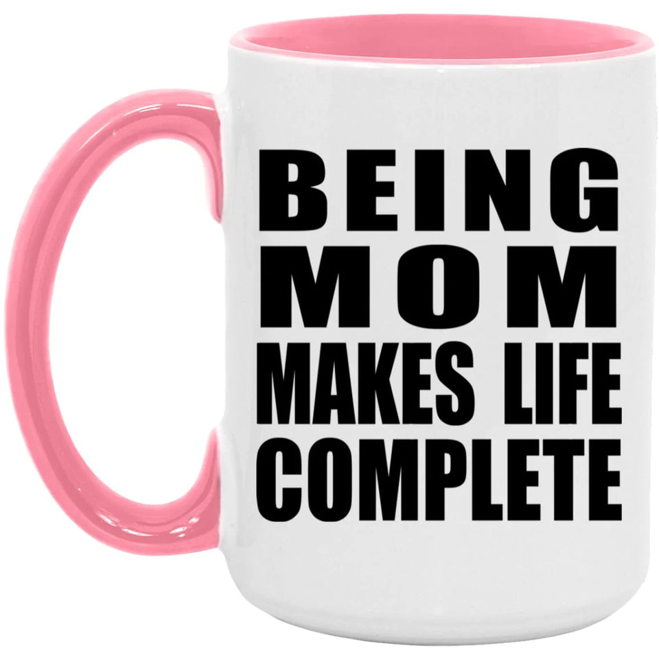 Being Mom Makes Life Complete - 15oz Accent Mug Pink