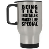 Being Tile Installer Makes Life Special - Travel Mug Silver