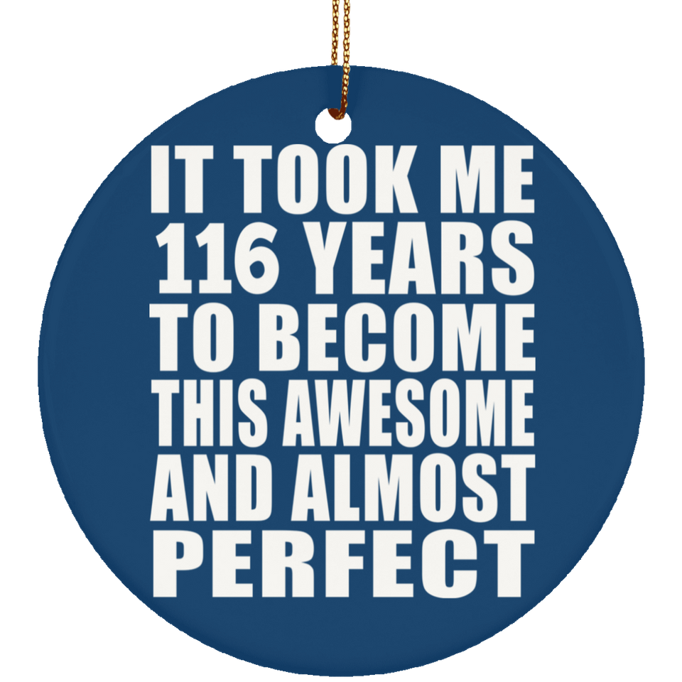 116th Birthday Took 116 Years To Become Awesome & Perfect - Circle Ornament