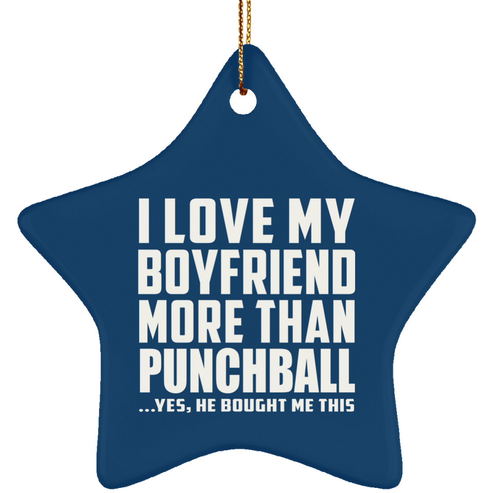 I Love My Boyfriend More Than Punchball - Star Ornament
