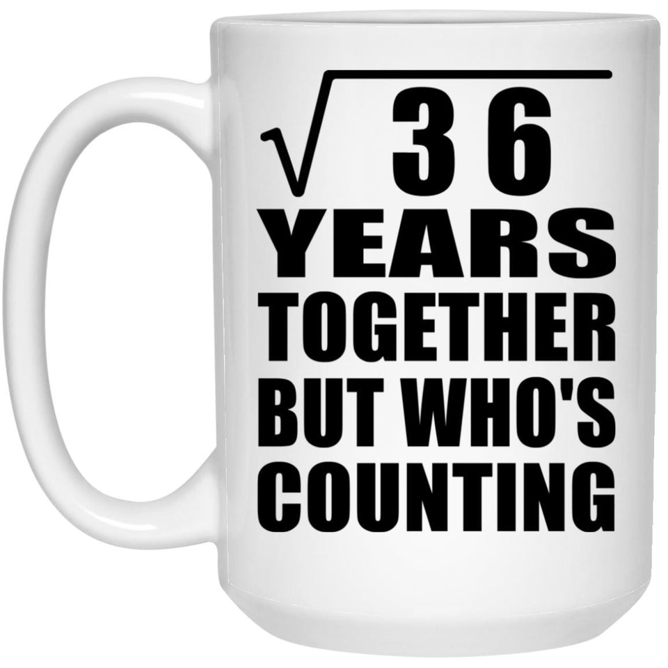 6th Anniversary Square Root of 36 Years Who's Counting - 15oz Coffee Mug