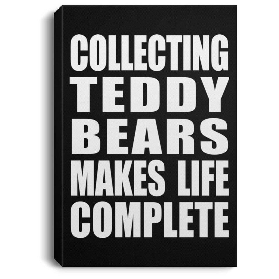 Collecting Teddy Bears Makes Life Complete - Canvas Portrait