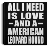 All I Need Is Love And A American Leopard Hound - Canvas Square