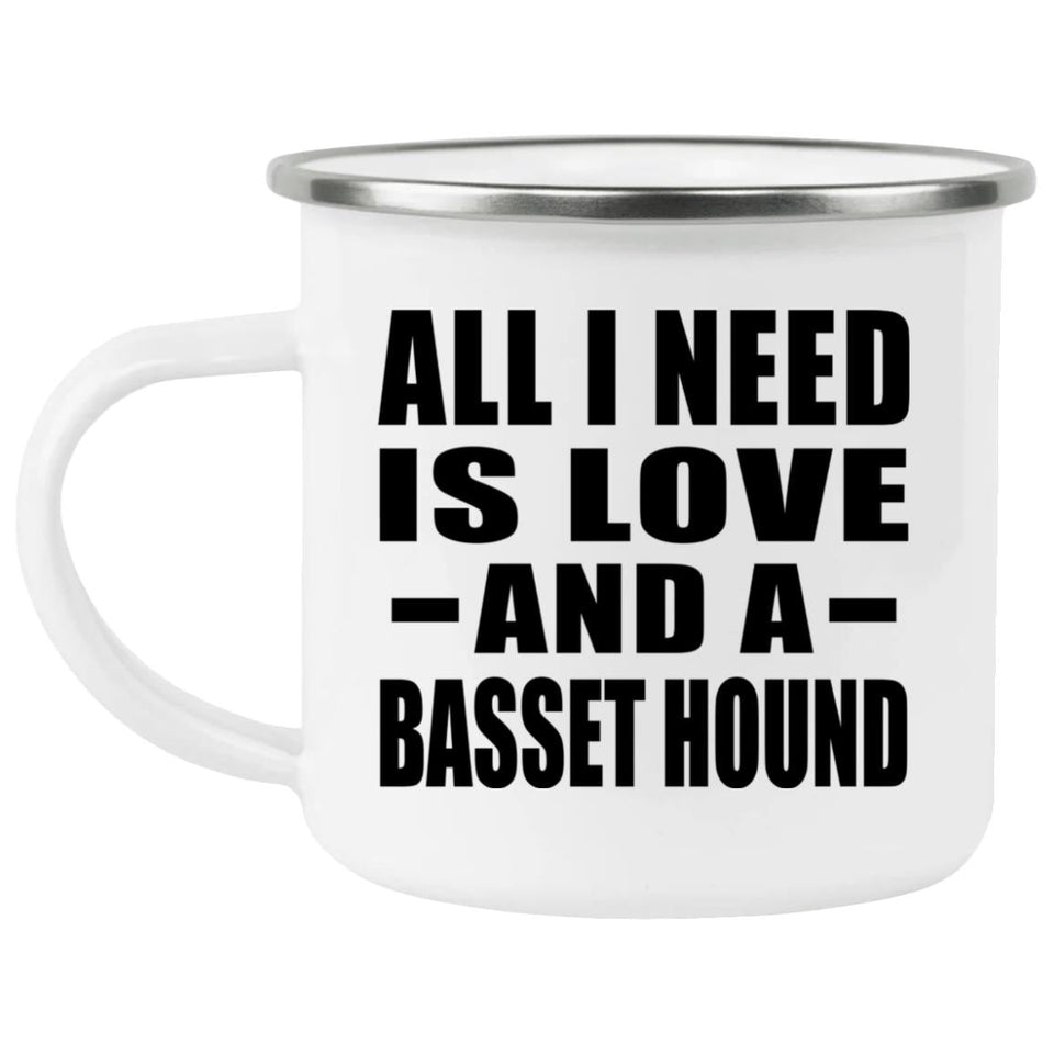 All I Need Is Love And A Basset Hound - 12oz Camping Mug