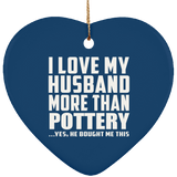 I Love My Husband More Than Pottery - Heart Ornament