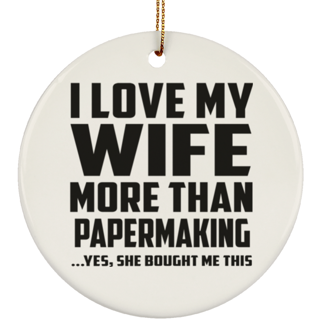 I Love My Wife More Than Papermaking - Circle Ornament