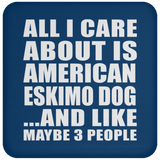 All I Care About Is American Eskimo Dog - Drink Coaster