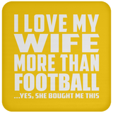 I Love My Wife More Than Football - Drink Coaster