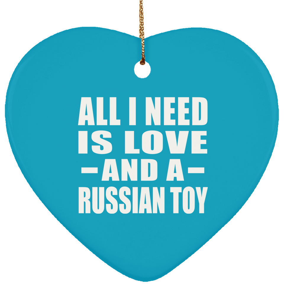 All I Need Is Love And A Russian Toy - Heart Ornament