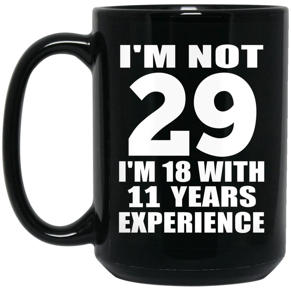 29th Birthday I'm Not 29 I'm 18 With 11 Years Experience - 15oz Coffee Mug Black