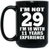29th Birthday I'm Not 29 I'm 18 With 11 Years Experience - 15oz Coffee Mug Black