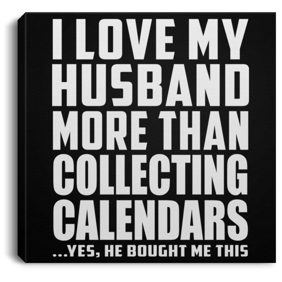 I Love My Husband More Than Collecting Calendars - Canvas Square