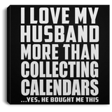 I Love My Husband More Than Collecting Calendars - Canvas Square