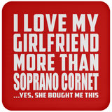 I Love My Girlfriend More Than Soprano Cornet - Drink Coaster