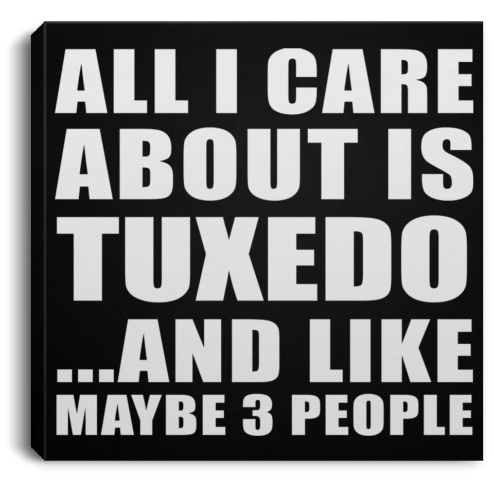 All I Care About Is Tuxedo - Canvas Square