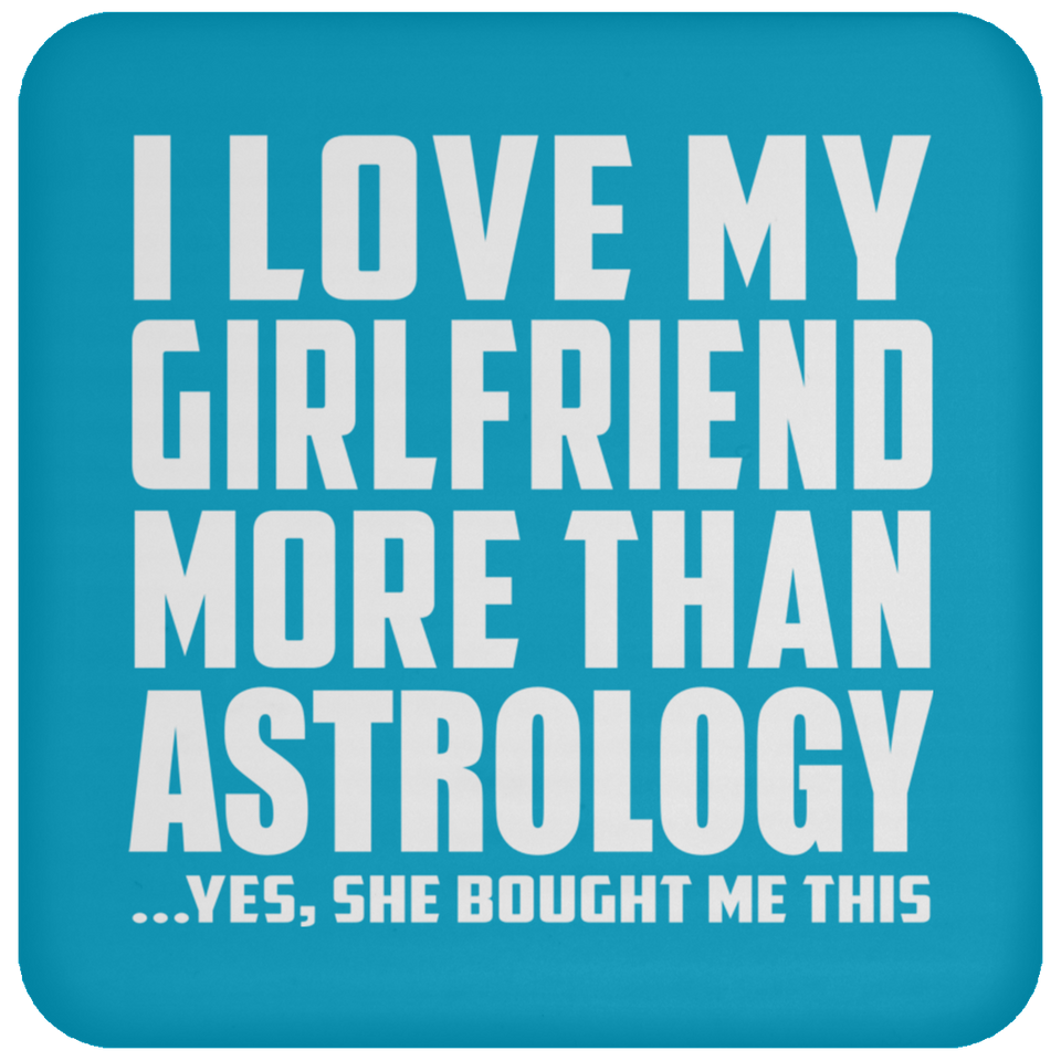 I Love My Girlfriend More Than Astrology - Drink Coaster