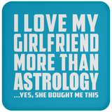 I Love My Girlfriend More Than Astrology - Drink Coaster