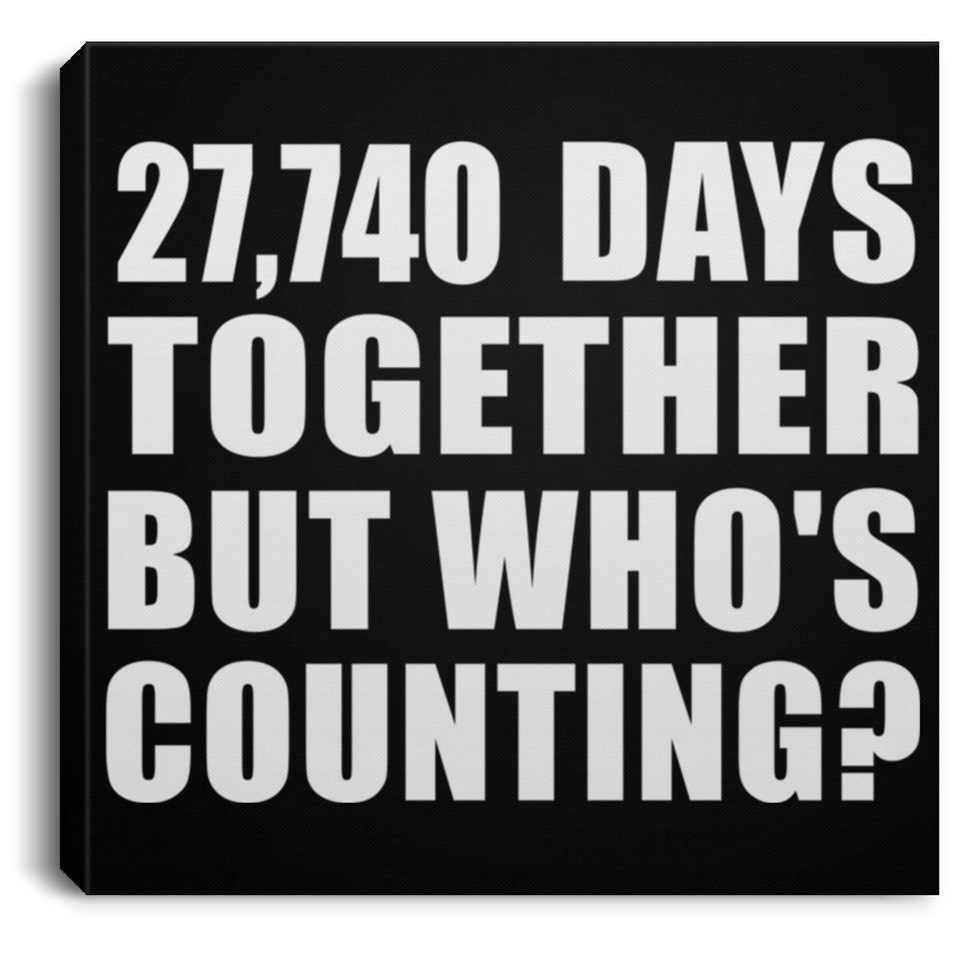 76th Anniversary 27,740 Days Together But Who's Counting - Canvas Square