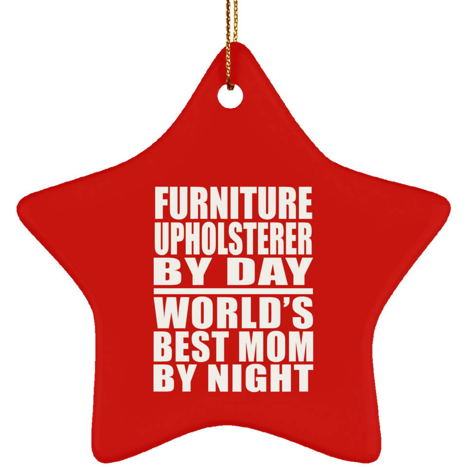 Furniture Upholsterer By Day World's Best Mom By Night - Star Ornament