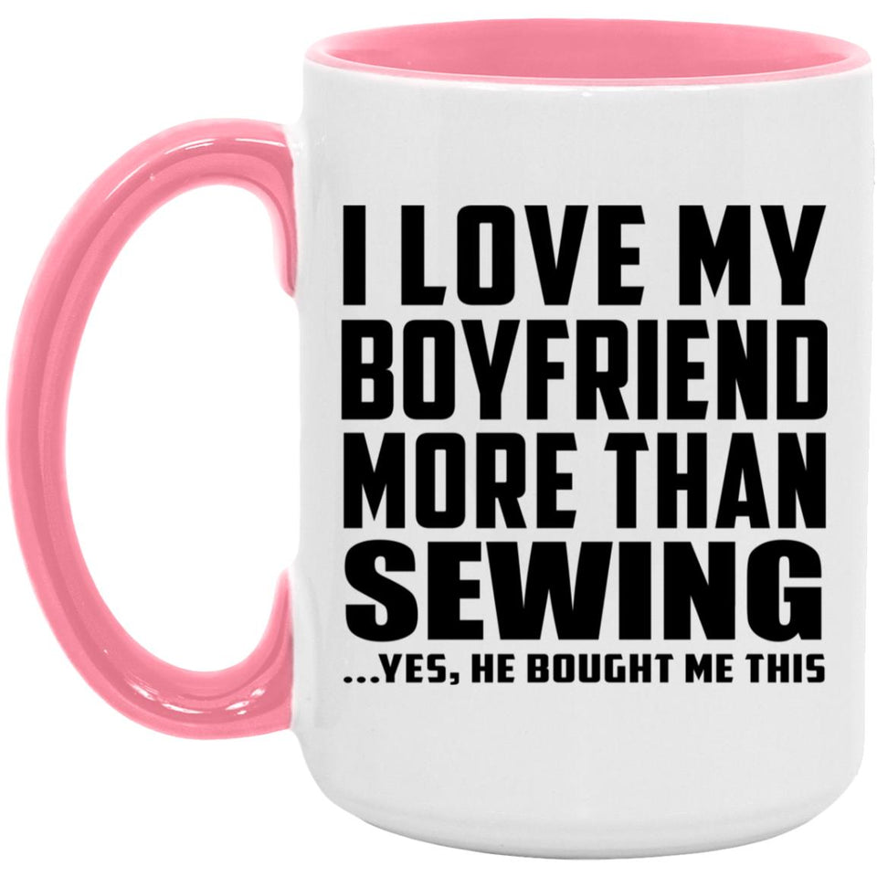 I Love My Boyfriend More Than Sewing - 15oz Accent Mug Pink