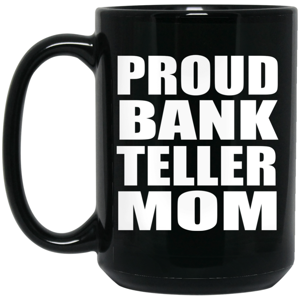 Proud Bank Teller Mom - 15oz Coffee Mug Black