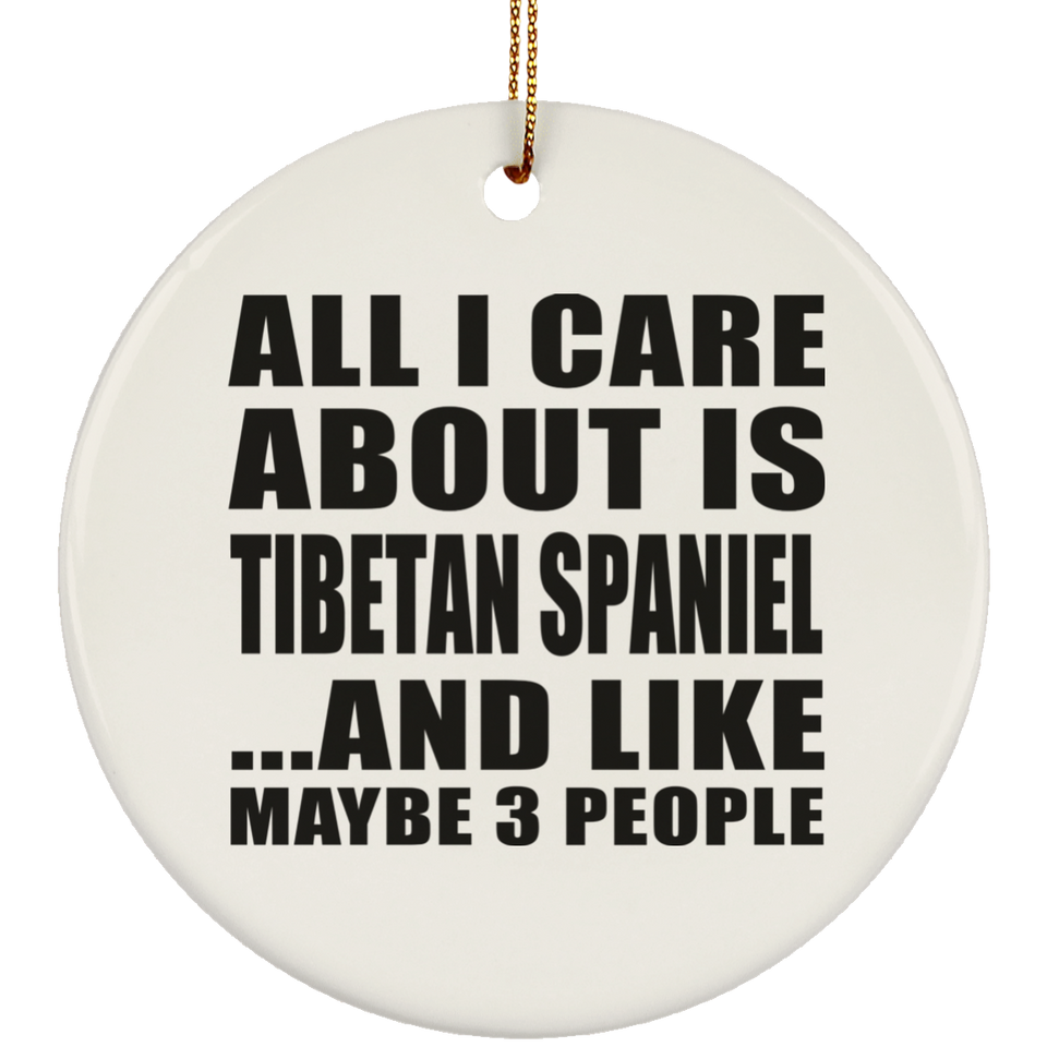 All I Care About Is Tibetan Spaniel - Circle Ornament