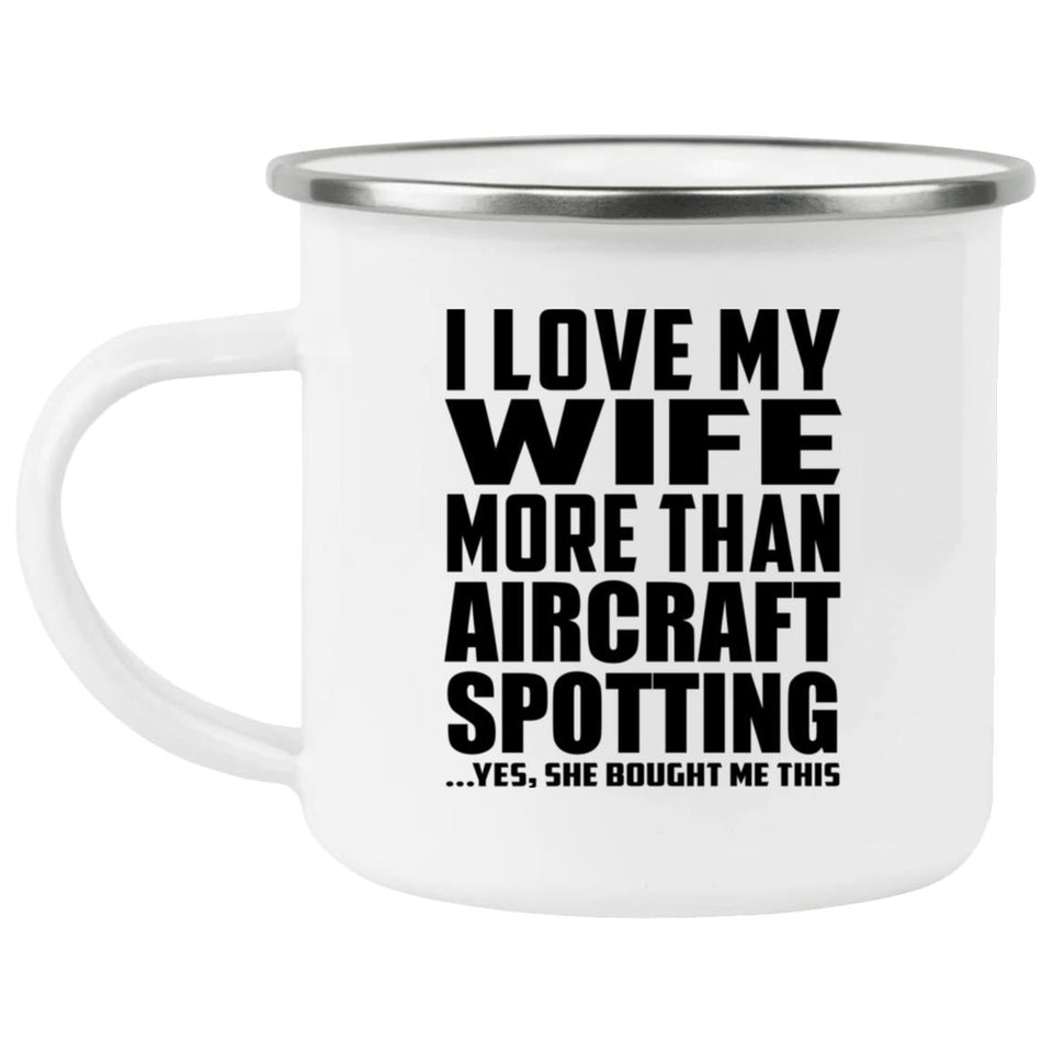 I Love My Wife More Than Aircraft Spotting - 12oz Camping Mug