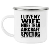 I Love My Wife More Than Aircraft Spotting - 12oz Camping Mug