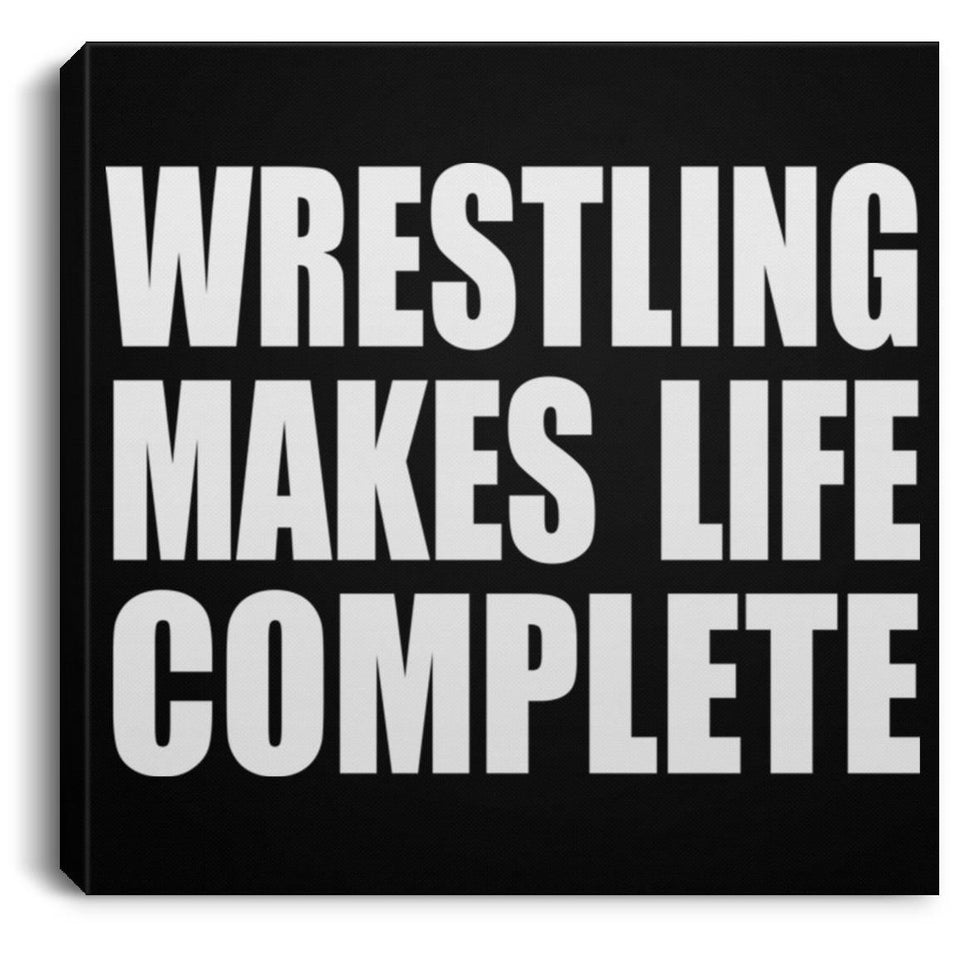 Wrestling Makes Life Complete - Canvas Square