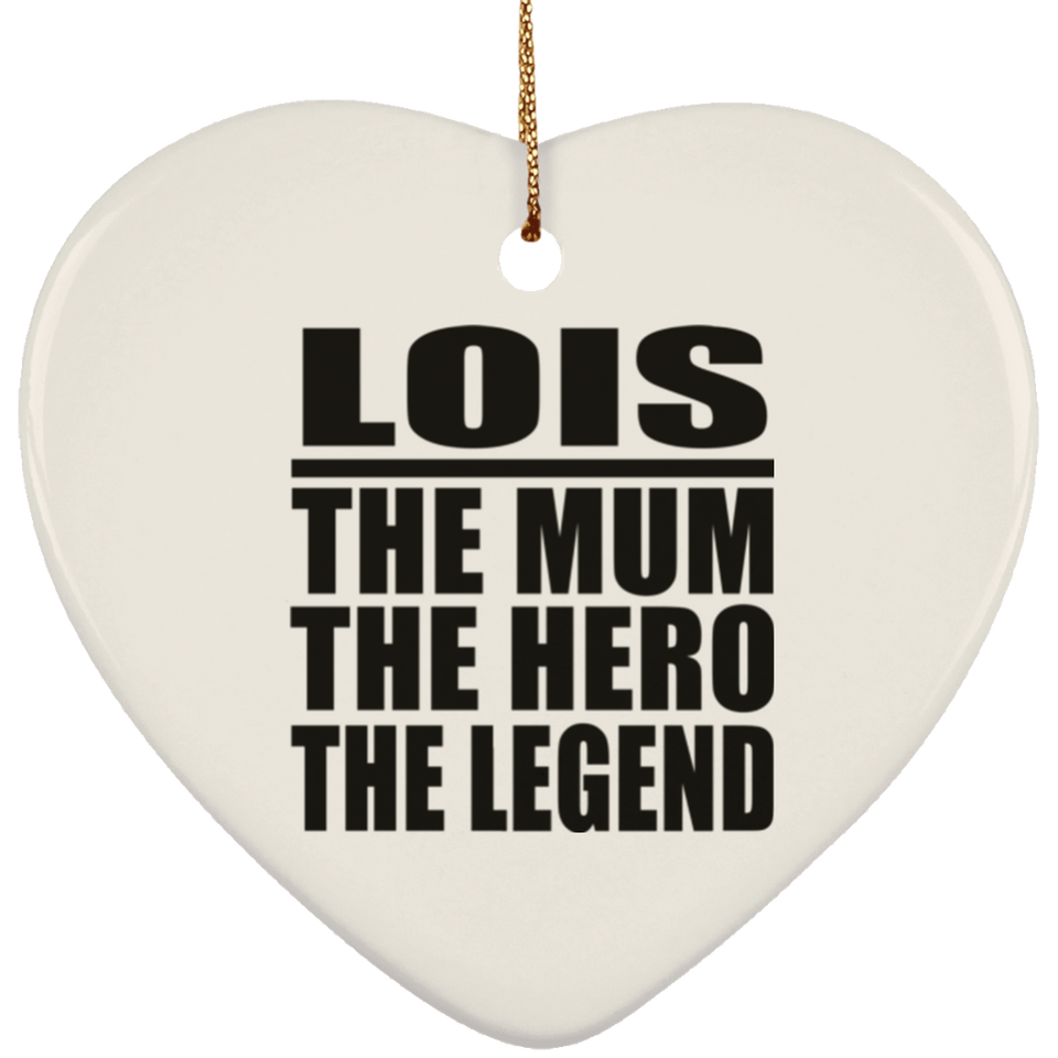 Lois The Mum The Hero The Legend - Heart Ornament