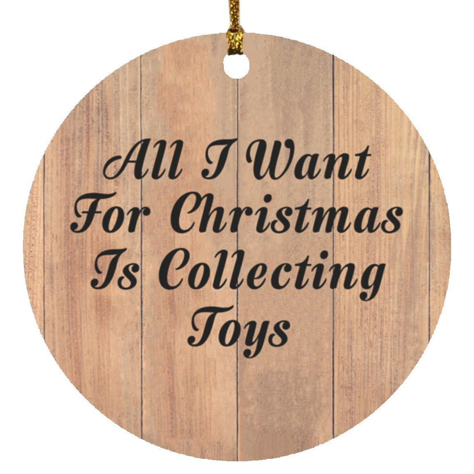 All I Want For Christmas Is Collecting Toys - Circle Ornament C