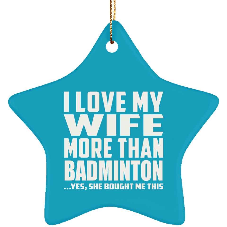 I Love My Wife More Than Badminton - Star Ornament