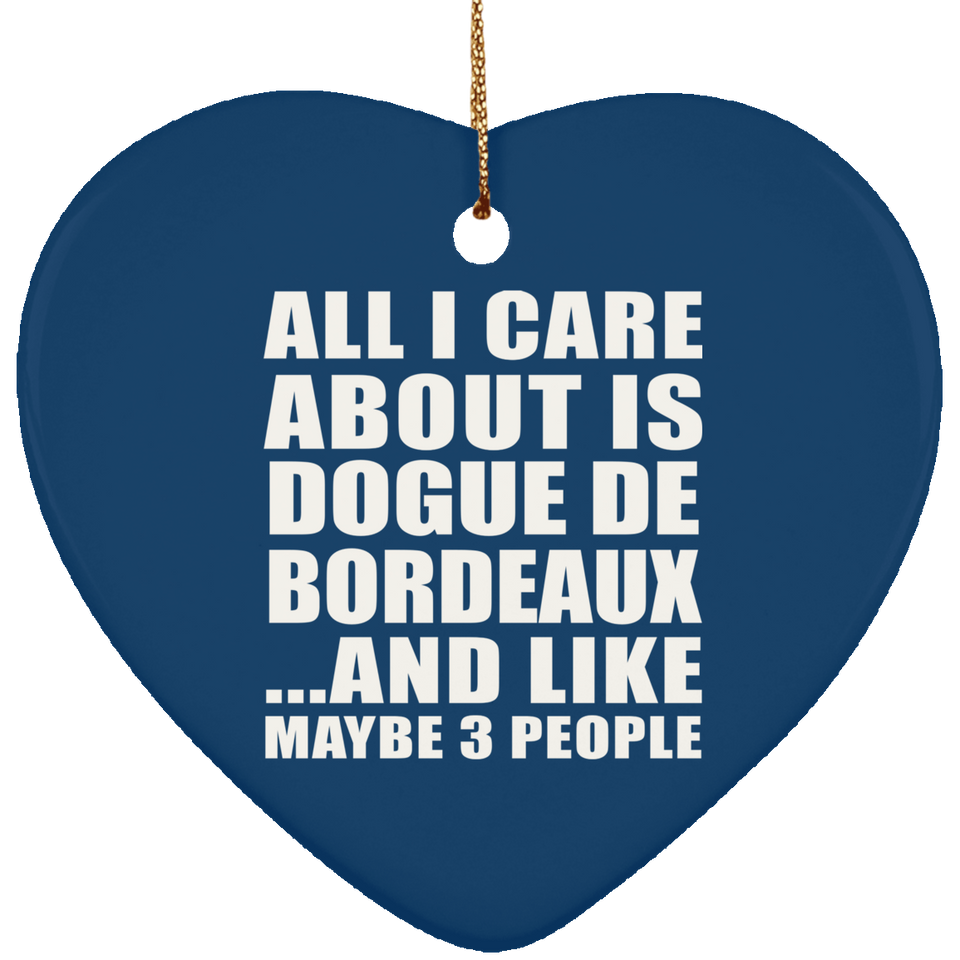 All I Care About Is Dogue De Bordeaux - Heart Ornament