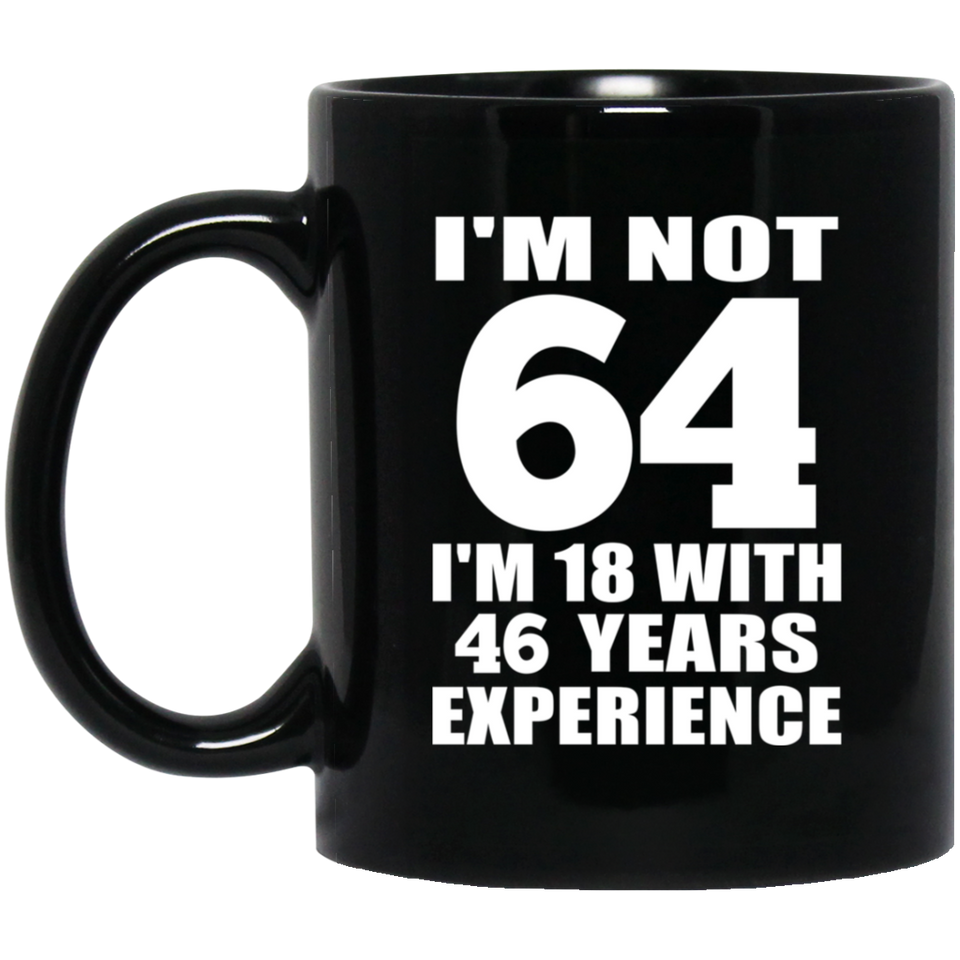 64th Birthday I'm Not 64 I'm 18 With 46 Years Experience - 11oz Coffee Mug Black