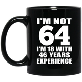 64th Birthday I'm Not 64 I'm 18 With 46 Years Experience - 11oz Coffee Mug Black