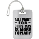 All I Want For Christmas Is More Topiary - Luggage Bag Tag